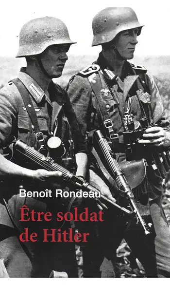 Etre soldat de Hitler ( Benoît RONDEAU )