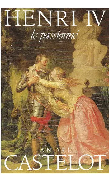 Henry IV le passionné ( CASTELOT André )