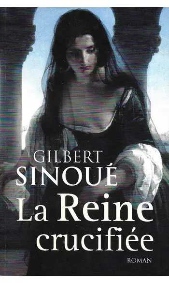 La Reine crucifiée ( Gilbert Sinoué )