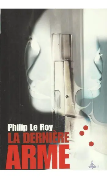 La dernière arme ( Philip Le Roy )