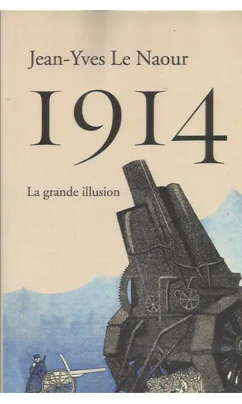 1914 : La Grande Illusion ( J LE NAOUR )