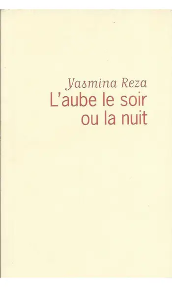 L'aube le soir ou la nuit ( Yasmina Reza