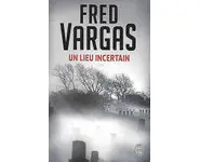 Un lieu incertain ( Fred Vargas )